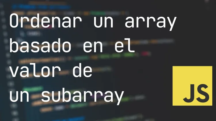 Ordenar un array en JavaScript basado en el valor de un subarray